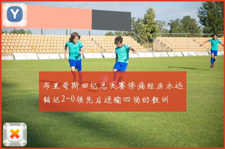 布里奇斯回忆总决赛惨痛经历永远铭记2-0领先后连输四场的教训